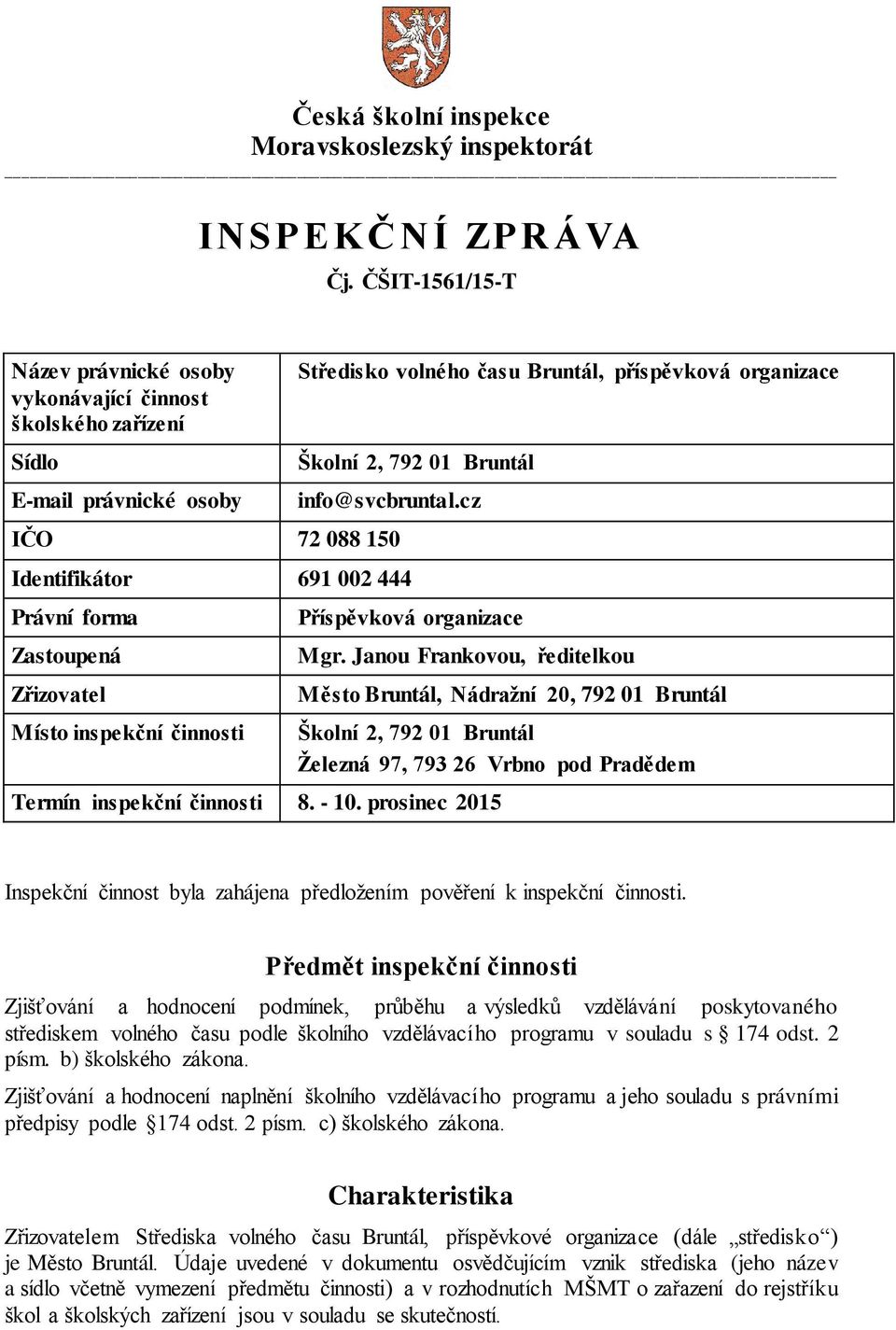 info@svcbruntal.cz IČO 72 088 150 Identifikátor 691 002 444 Právní forma Zastoupená Zřizovatel Místo inspekční činnosti Příspěvková organizace Mgr.
