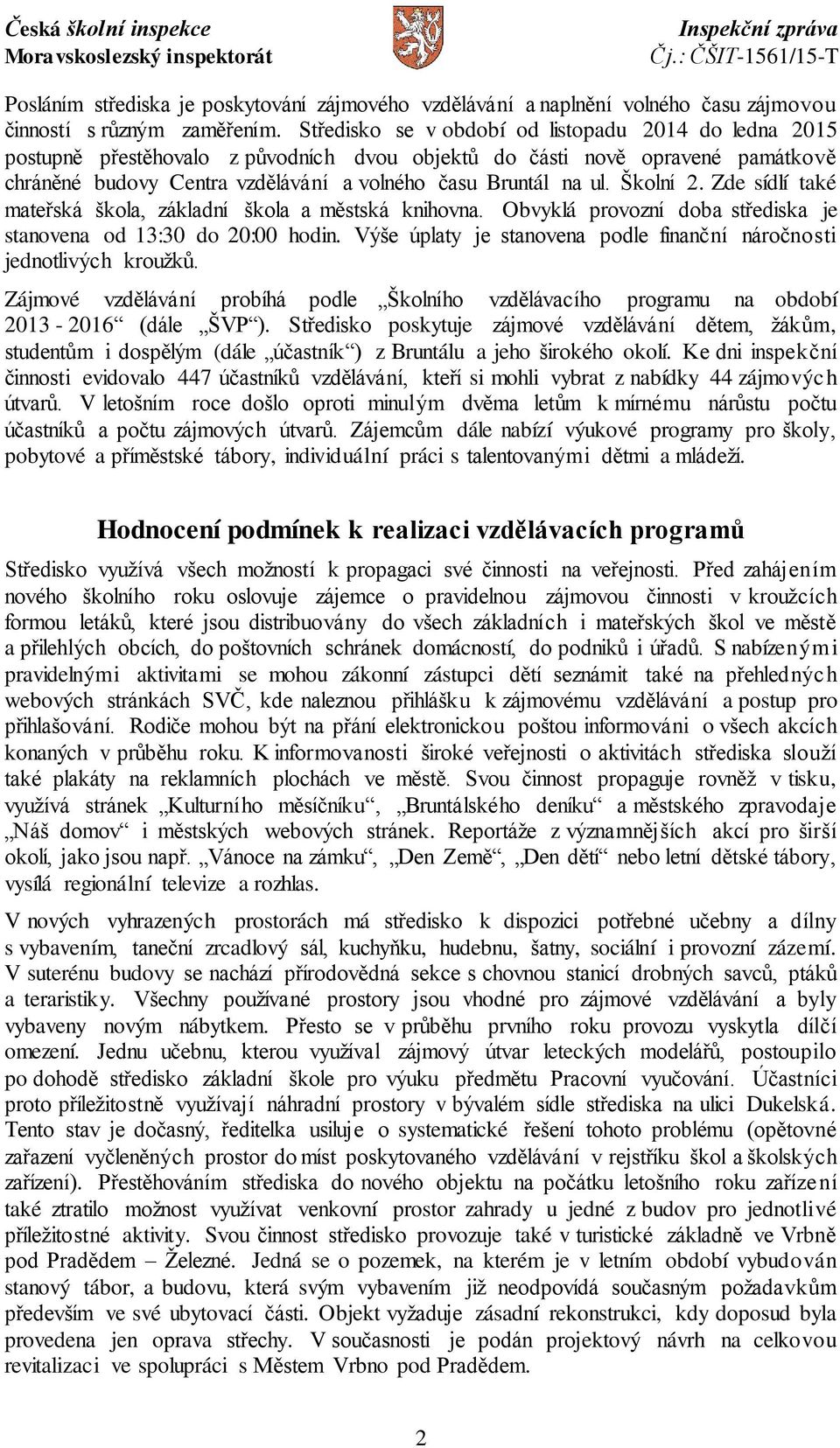 Školní 2. Zde sídlí také mateřská škola, základní škola a městská knihovna. Obvyklá provozní doba střediska je stanovena od 13:30 do 20:00 hodin.