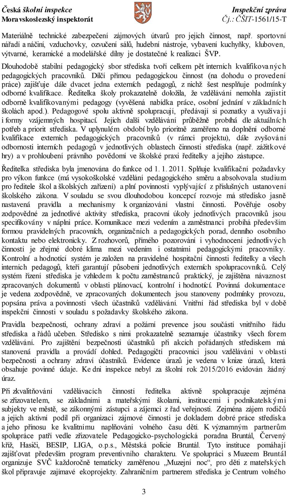 Dlouhodobě stabilní pedagogický sbor střediska tvoří celkem pět interních kvalifikovaných pedagogických pracovníků.