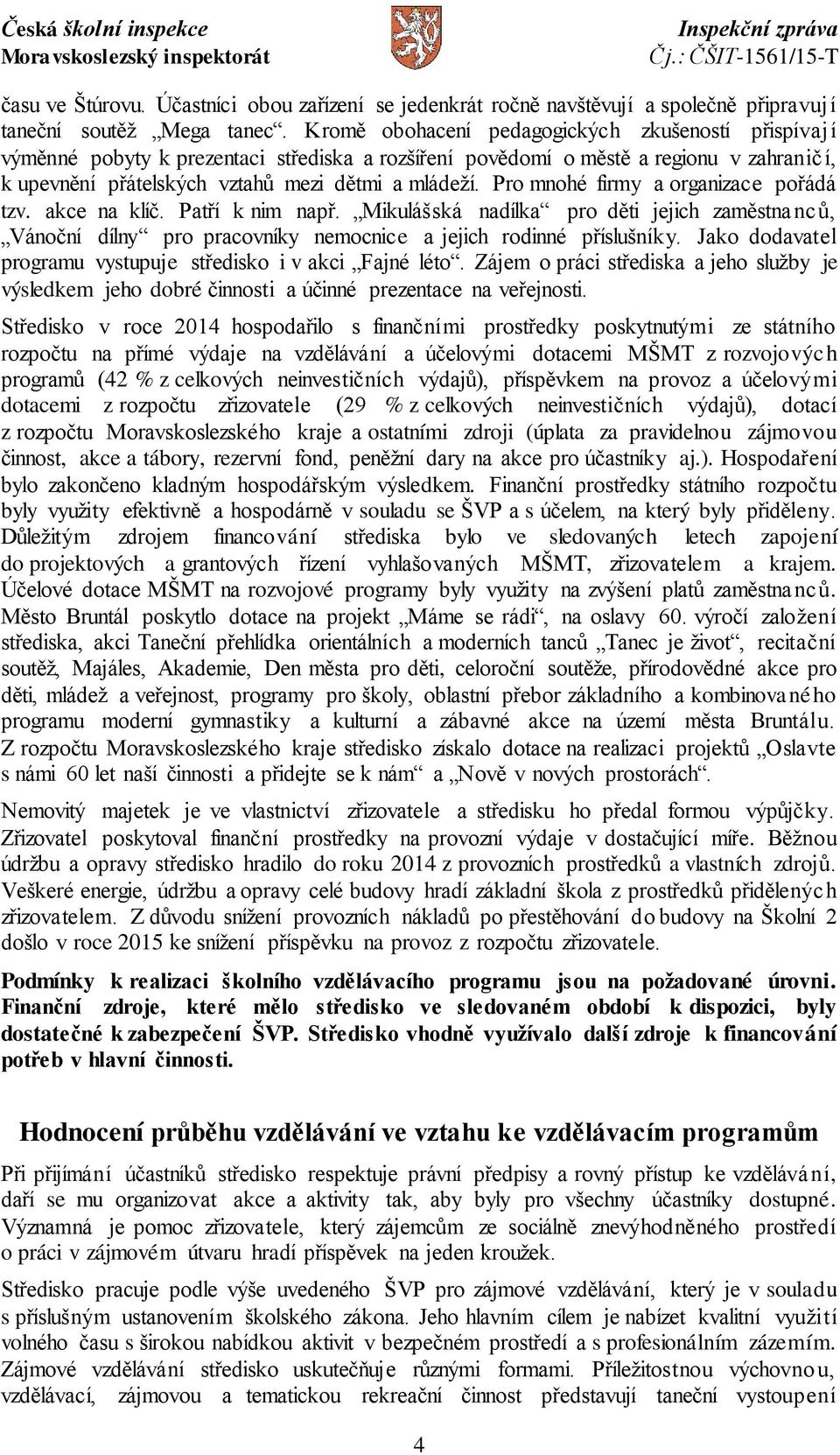 Pro mnohé firmy a organizace pořádá tzv. akce na klíč. Patří k nim např. Mikulášská nadílka pro děti jejich zaměstnanců, Vánoční dílny pro pracovníky nemocnice a jejich rodinné příslušníky.