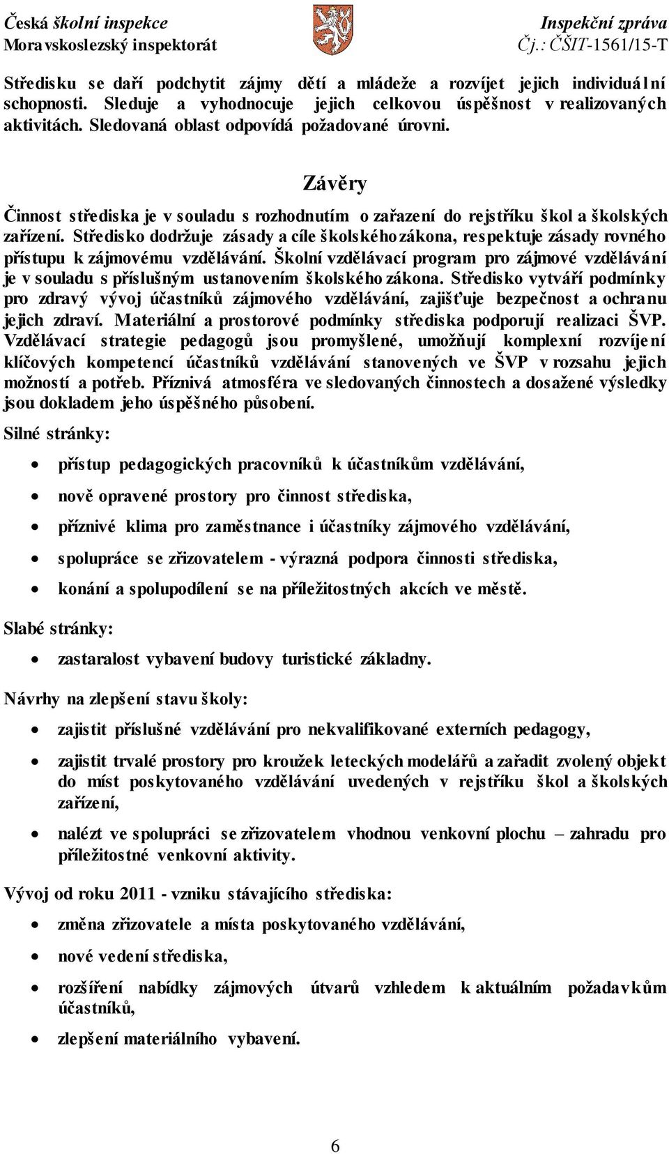 Středisko dodržuje zásady a cíle školského zákona, respektuje zásady rovného přístupu k zájmovému vzdělávání.