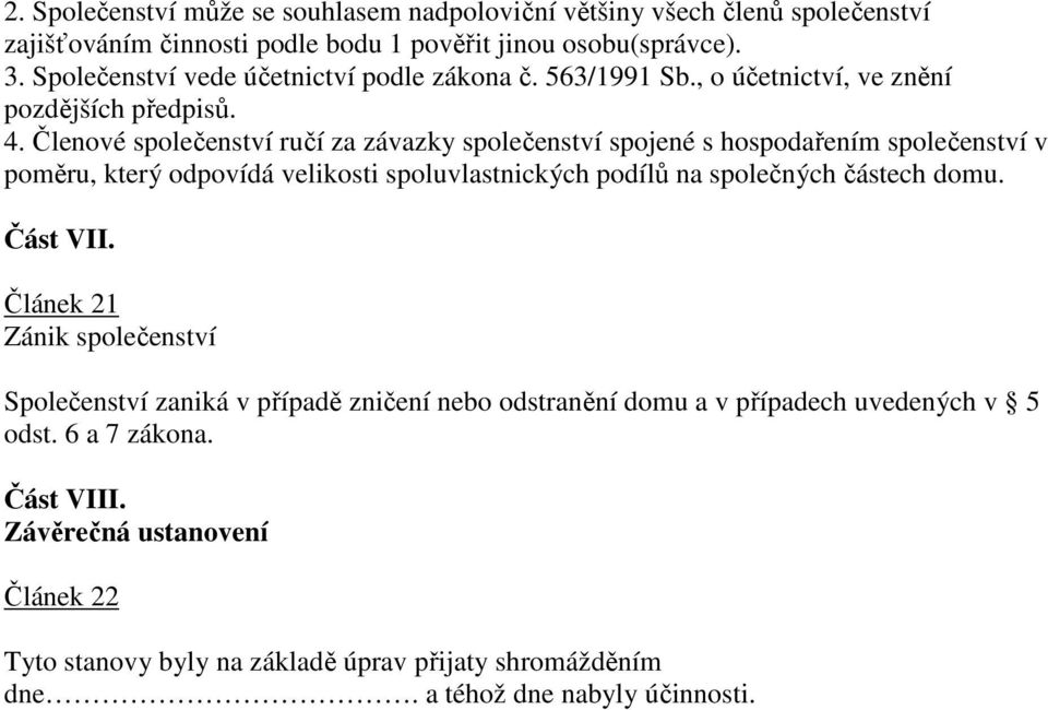 Členové společenství ručí za závazky společenství spojené s hospodařením společenství v poměru, který odpovídá velikosti spoluvlastnických podílů na společných částech domu.