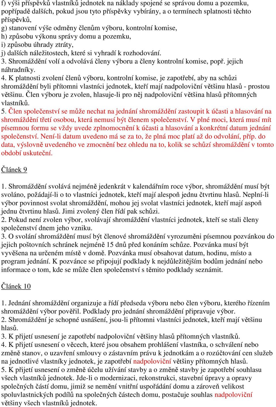 Shromáždění volí a odvolává členy výboru a členy kontrolní komise, popř. jejich náhradníky. 4.