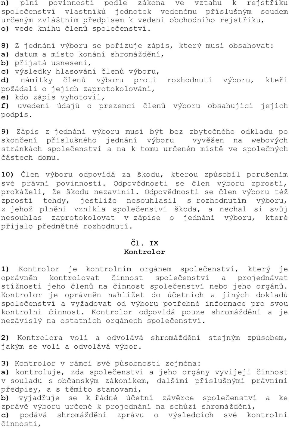 8) Z jednání výboru se pořizuje zápis, který musí obsahovat: a) datum a místo konání shromáždění, b) přijatá usnesení, c) výsledky hlasování členů výboru, d) námitky členů výboru proti rozhodnutí