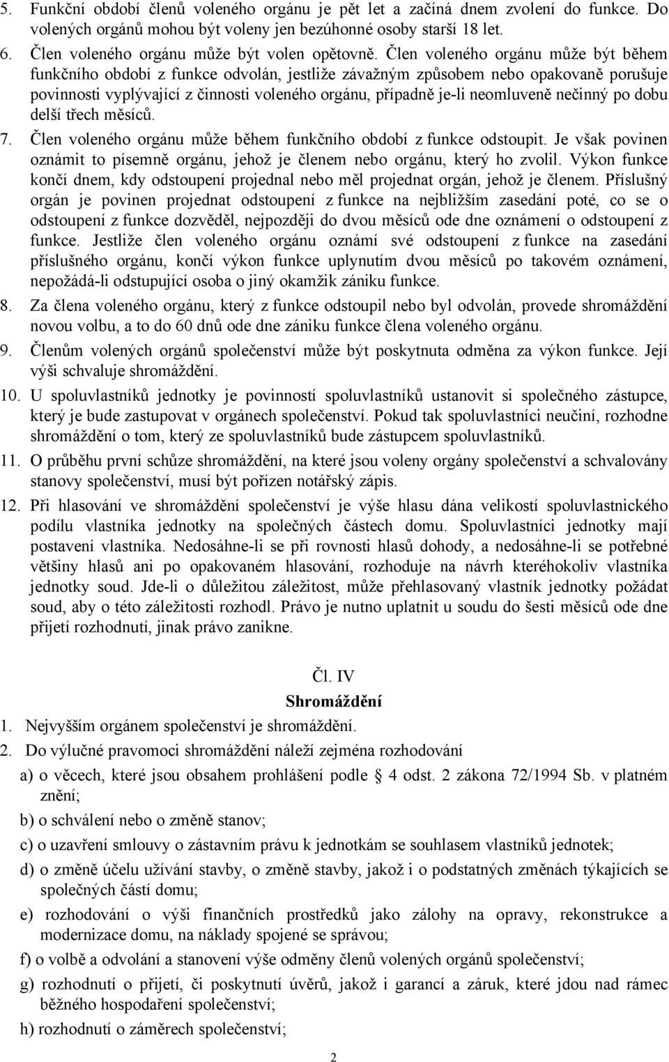 Člen voleného orgánu může být během funkčního období z funkce odvolán, jestliže závažným způsobem nebo opakovaně porušuje povinnosti vyplývající z činnosti voleného orgánu, případně je-li neomluveně