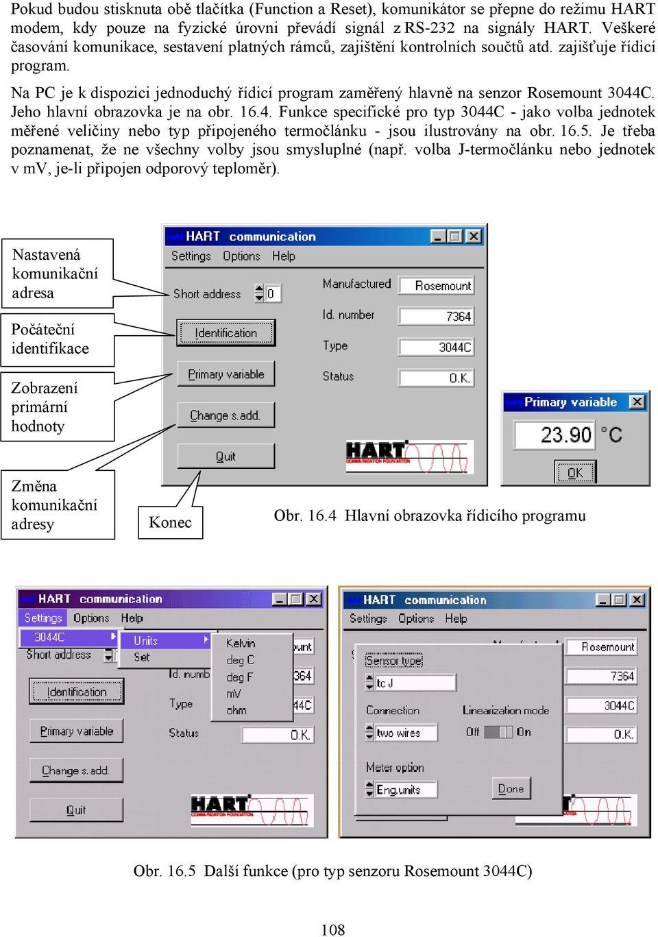 Na PC je k dispozici jednoduchý řídicí program zaměřený hlavně na senzor Rosemount 3044