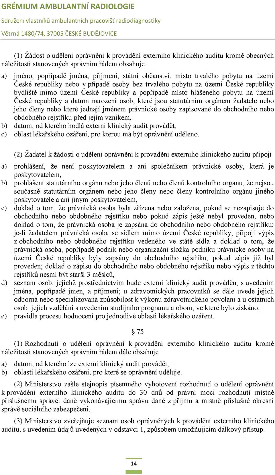 republiky a datum narození osob, které jsou statutárním orgánem žadatele nebo jeho členy nebo které jednají jménem právnické osoby zapisované do obchodního nebo obdobného rejstříku před jejím