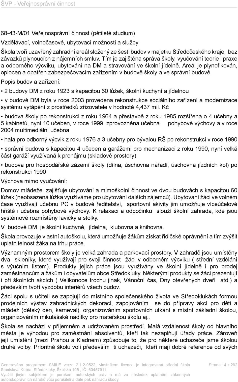 Areál je plynofikován, oplocen a opatřen zabezpečovacím zařízením v budově školy a ve správní budově.