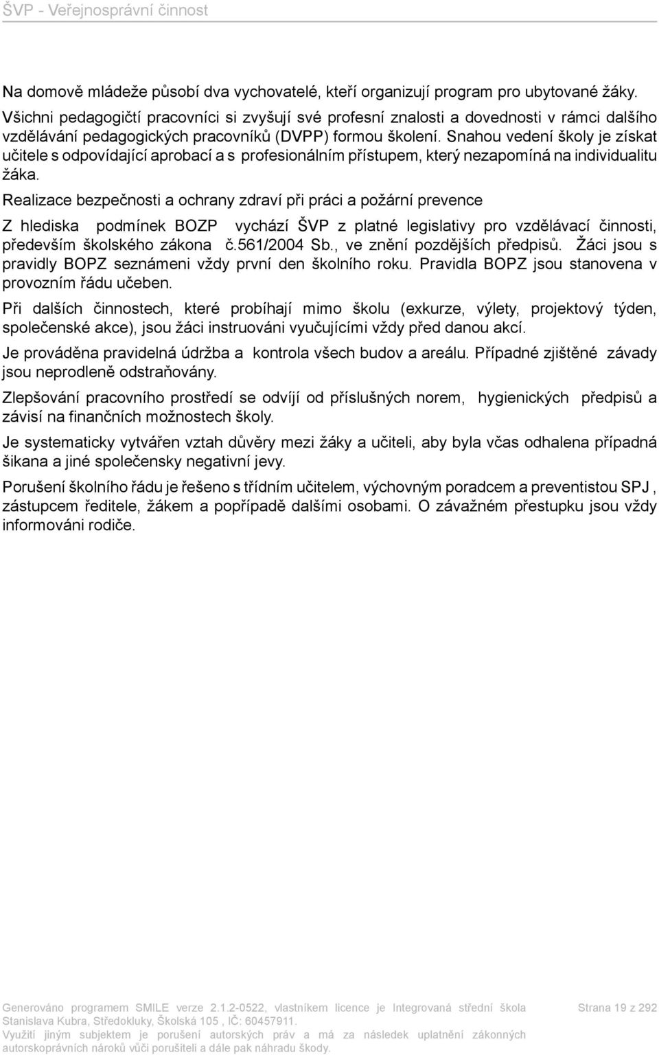 Snahou vedení školy je získat učitele s odpovídající aprobací a s profesionálním přístupem, který nezapomíná na individualitu žáka.