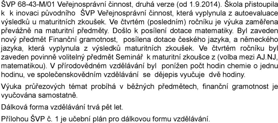 Byl zaveden nový předmět Finanční gramotnost, posílena dotace českého jazyka, a německého jazyka, která vyplynula z výsledků maturitních zkoušek.