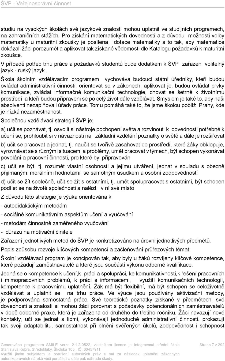 vědomosti dle Katalogu požadavků k maturitní zkoušce. V případě potřeb trhu práce a požadavků studentů bude dodatkem k ŠVP zařazen volitelný jazyk - ruský jazyk.