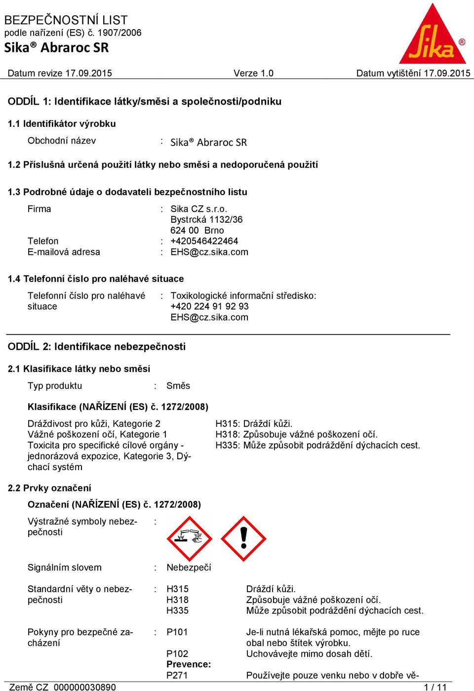 4 Telefonní číslo pro naléhavé situace Telefonní číslo pro naléhavé situace : Toxikologické informační středisko: +420 224 91 92 93 EHS@cz.sika.com ODDÍL 2: Identifikace nebezpečnosti 2.