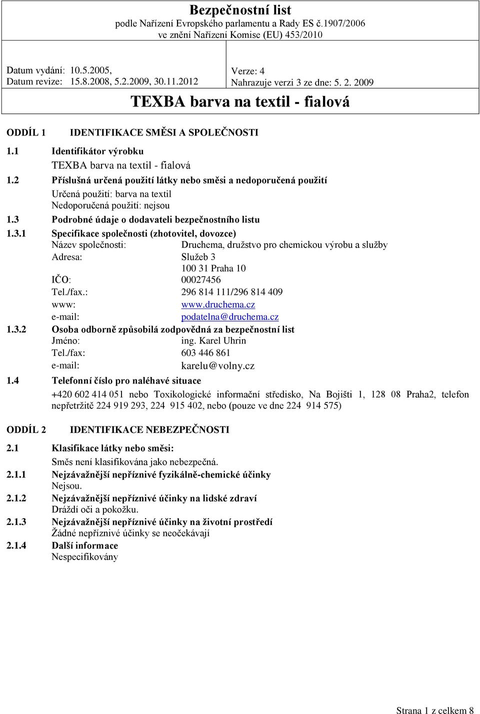 /fax.: 296 814 111/296 814 409 www: www.druchema.cz e-mail: podatelna@druchema.cz 1.3.2 Osoba odborně způsobilá zodpovědná za bezpečnostní list Jméno: ing. Karel Uhrin Tel.