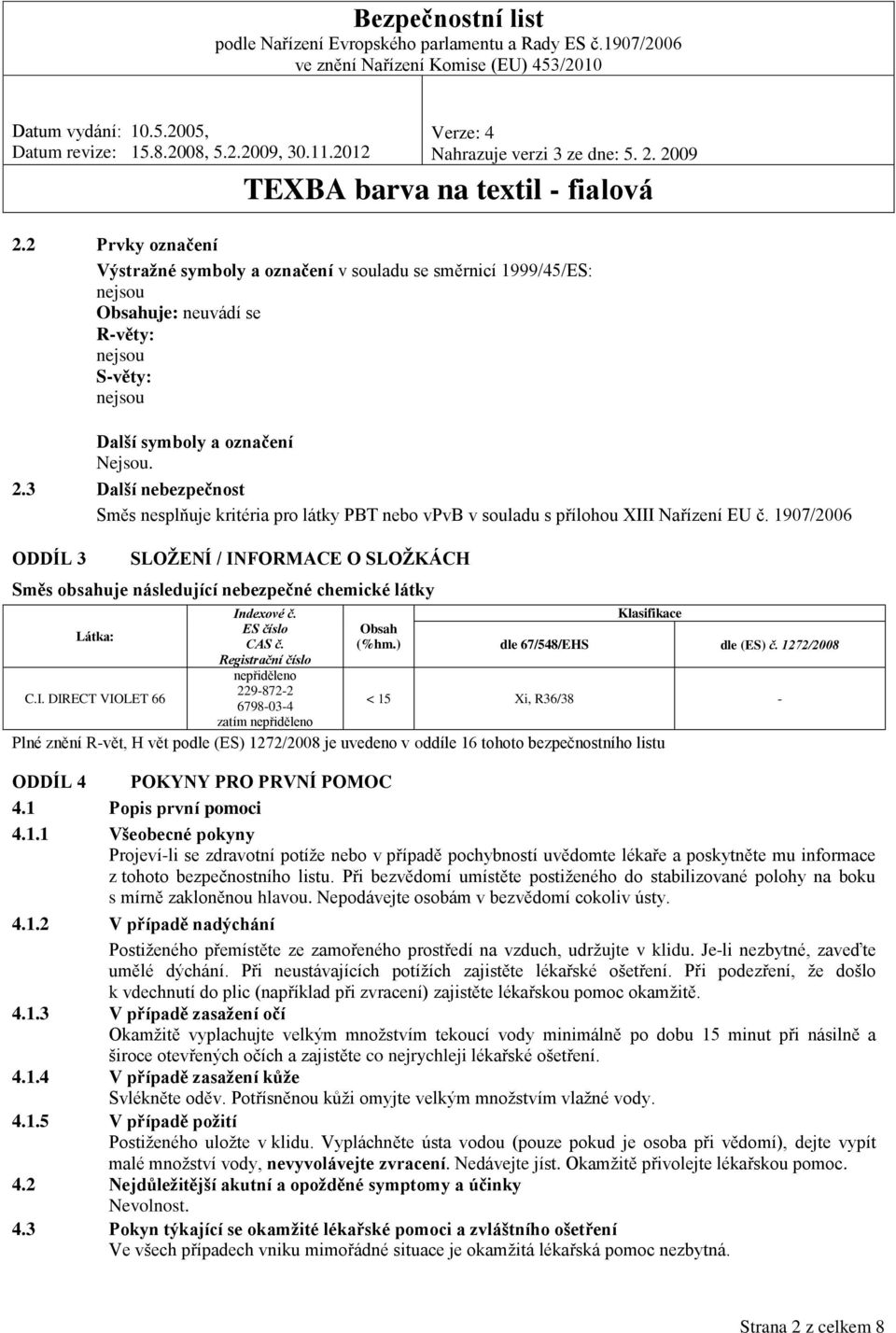 1907/2006 ODDÍL 3 SLOŽENÍ / INFORMACE O SLOŽKÁCH Směs obsahuje následující nebezpečné chemické látky Látka: C.I. DIRECT VIOLET 66 Indexové č. ES číslo CAS č.