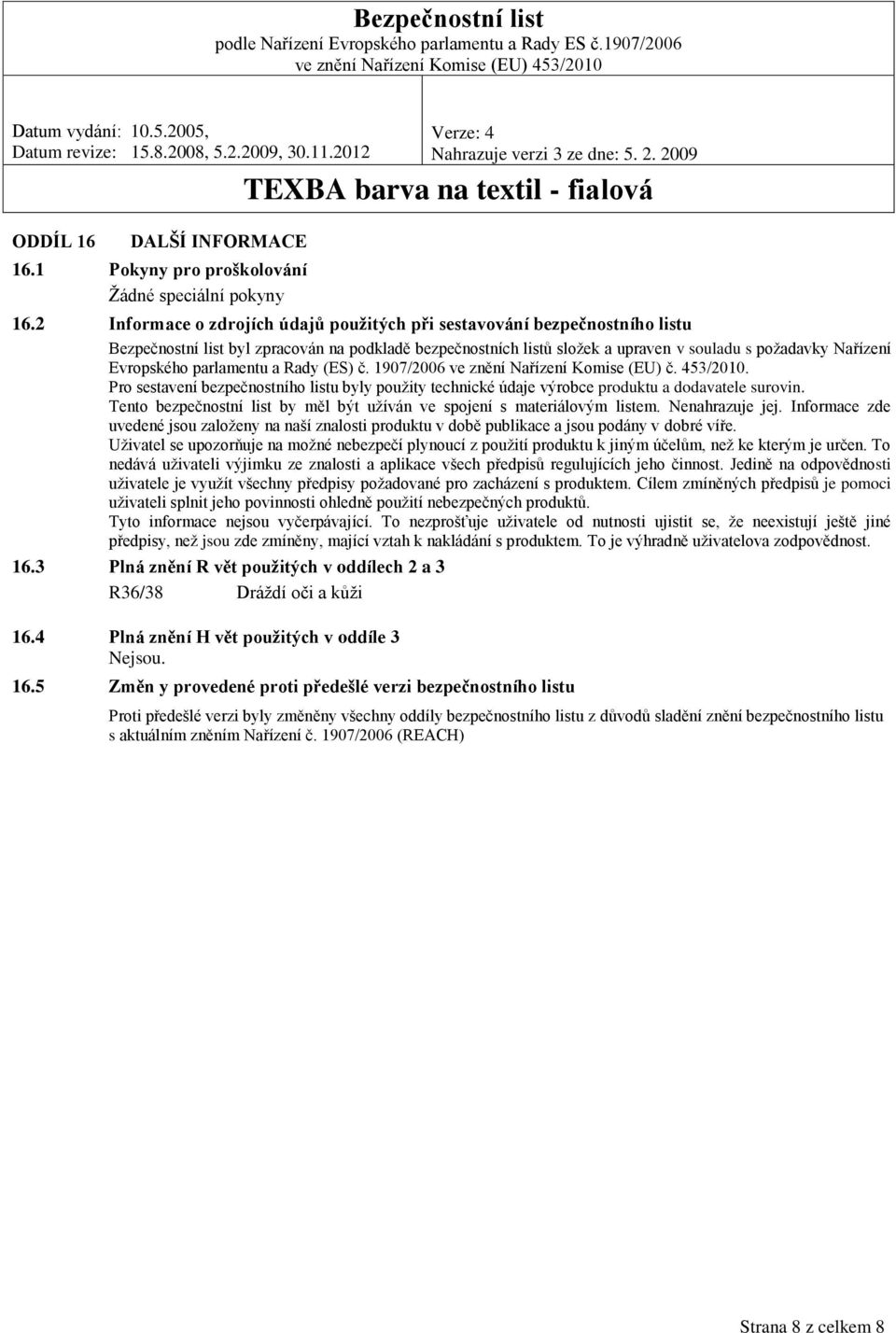 parlamentu a Rady (ES) č. 1907/2006 ve znění Nařízení Komise (EU) č. 453/2010. Pro sestavení bezpečnostního listu byly použity technické údaje výrobce produktu a dodavatele surovin.