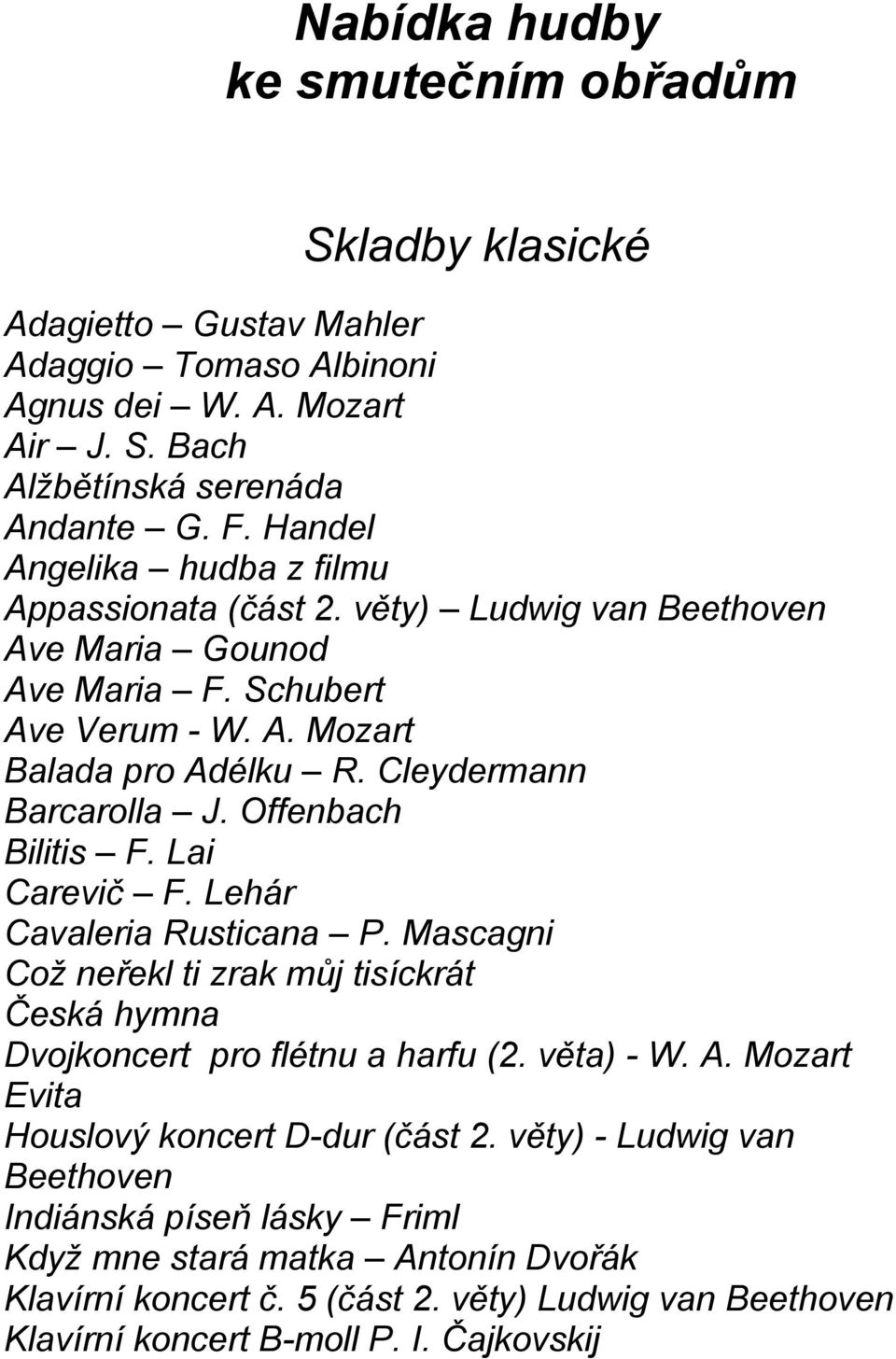 Offenbach Bilitis F. Lai Carevič F. Lehár Cavaleria Rusticana P. Mascagni Což neřekl ti zrak můj tisíckrát Česká hymna Dvojkoncert pro flétnu a harfu (2. věta) - W. A.