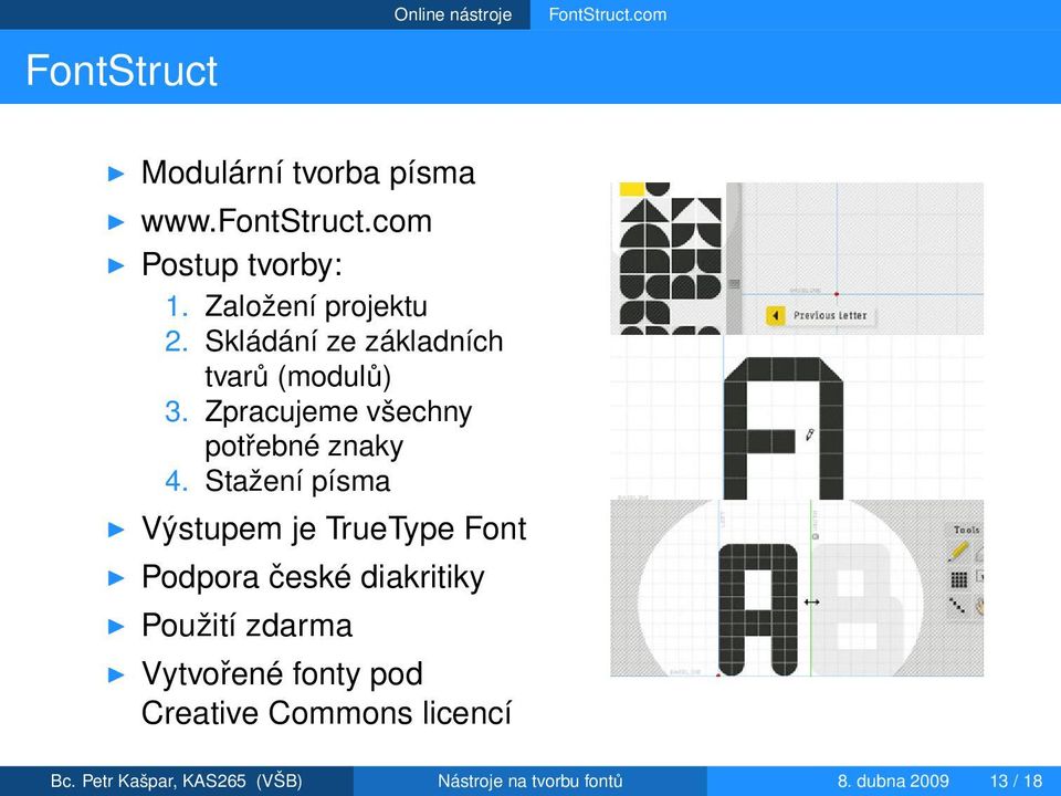 Stažení písma Výstupem je TrueType Font Podpora české diakritiky Použití zdarma Vytvořené fonty pod
