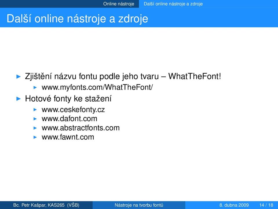 com/whatthefont/ Hotové fonty ke stažení www.ceskefonty.cz www.dafont.com www.