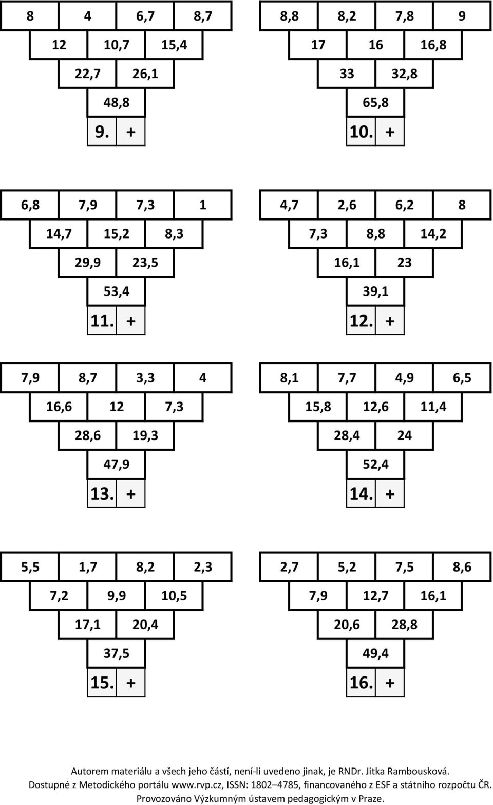 + 7,9 8,7 3,3 4 8,1 7,7 4,9 6,5 16,6 12 7,3 15,8 12,6 11,4 28,6 19,3 28,4 24 47,9 52,4 13. + 14.