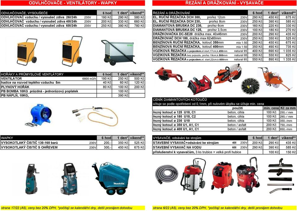 RUČNÍ ŘEZAČKA DCH 230, prořez 8cm 230V 250 Kč 390 Kč 585 Kč ODVLHČOVAČ vzduchu / vysoušeč zdiva 60l/24h 230V 250 Kč 390 Kč 780 Kč DIAMANTOVÁ BRUSKA DC 230, prořez 6cm 230V 160 Kč 220 Kč 330 Kč