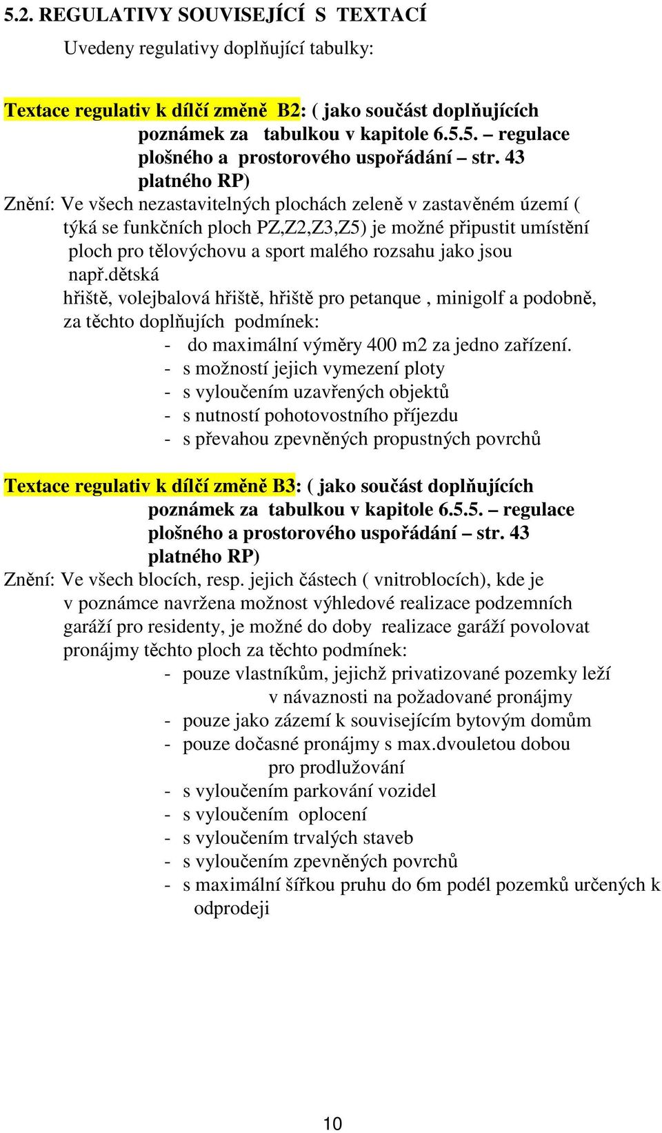 jako jsou např.dětská hřiště, volejbalová hřiště, hřiště pro petanque, minigolf a podobně, za těchto doplňujích podmínek: - do maximální výměry 400 m2 za jedno zařízení.