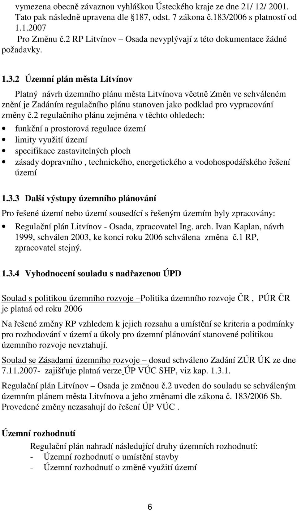 2 Územní plán města Litvínov Platný návrh územního plánu města Litvínova včetně Změn ve schváleném znění je Zadáním regulačního plánu stanoven jako podklad pro vypracování změny č.