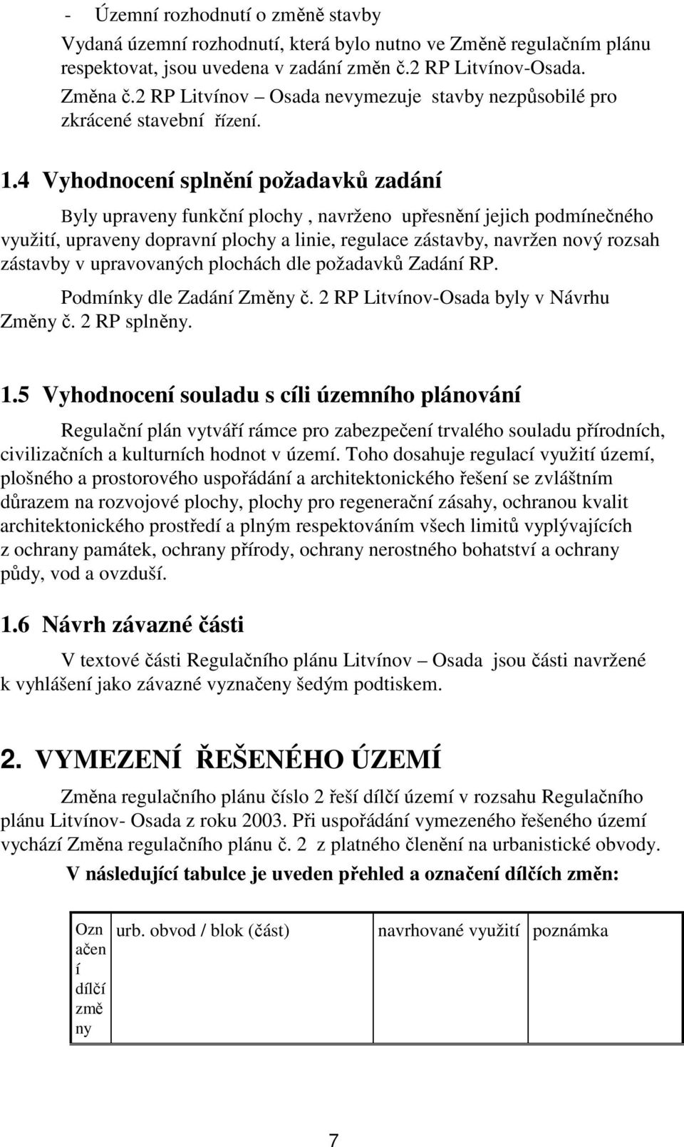 4 Vyhodnocení splnění požadavků zadání Byly upraveny funkční plochy, navrženo upřesnění jejich podmínečného využití, upraveny dopravní plochy a linie, regulace zástavby, navržen nový rozsah zástavby