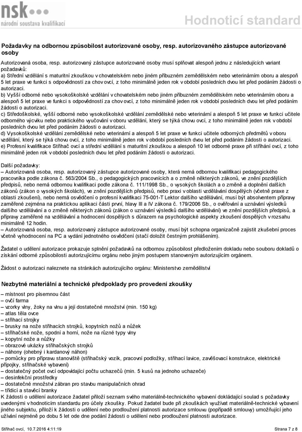 veterinárním oboru a alespoň 5 let praxe ve funkci s odpovědností za chov ovcí, z toho minimálně jeden rok v období posledních dvou let před podáním žádosti o autorizaci.