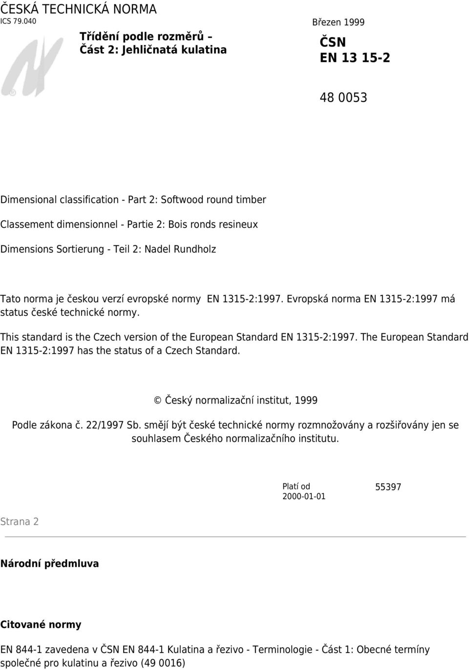 resineux Dimensions Sortierung - Teil 2: Nadel Rundholz Tato norma je českou verzí evropské normy EN 1315-2:1997. Evropská norma EN 1315-2:1997 má status české technické normy.