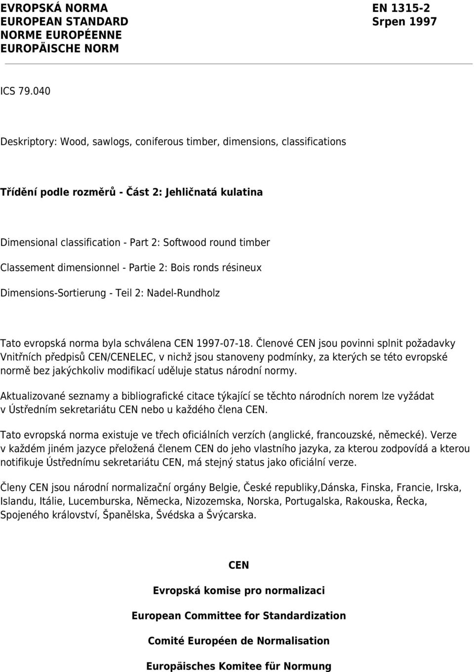 Classement dimensionnel - Partie 2: Bois ronds résineux Dimensions-Sortierung - Teil 2: Nadel-Rundholz Tato evropská norma byla schválena CEN 1997-07-18.