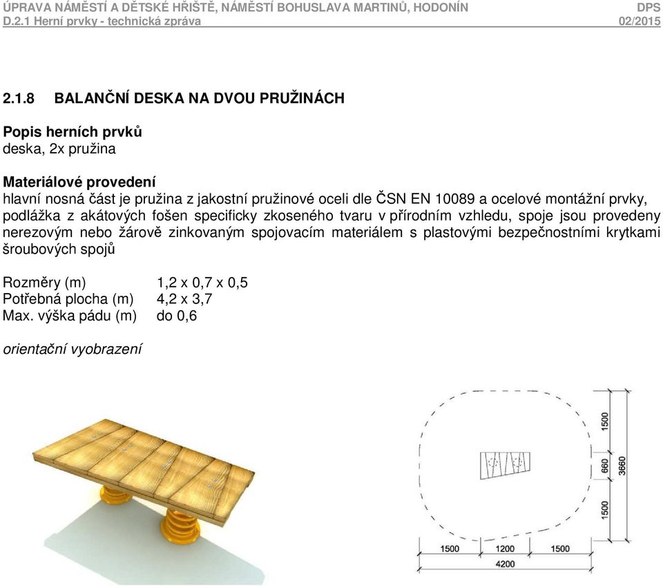 přírodním vzhledu, spoje jsou provedeny nerezovým nebo žárově zinkovaným spojovacím materiálem s plastovými