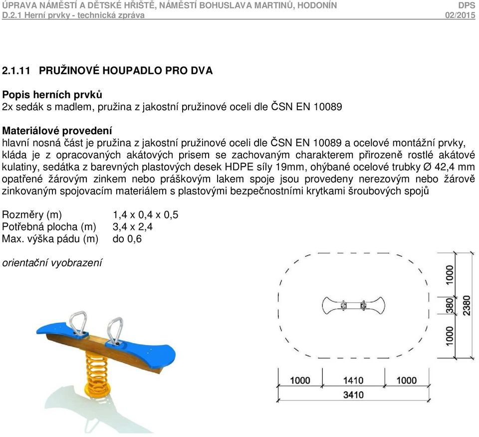 barevných plastových desek HDPE síly 19mm, ohýbané ocelové trubky Ø 42,4 mm opatřené žárovým zinkem nebo práškovým lakem spoje jsou provedeny nerezovým nebo