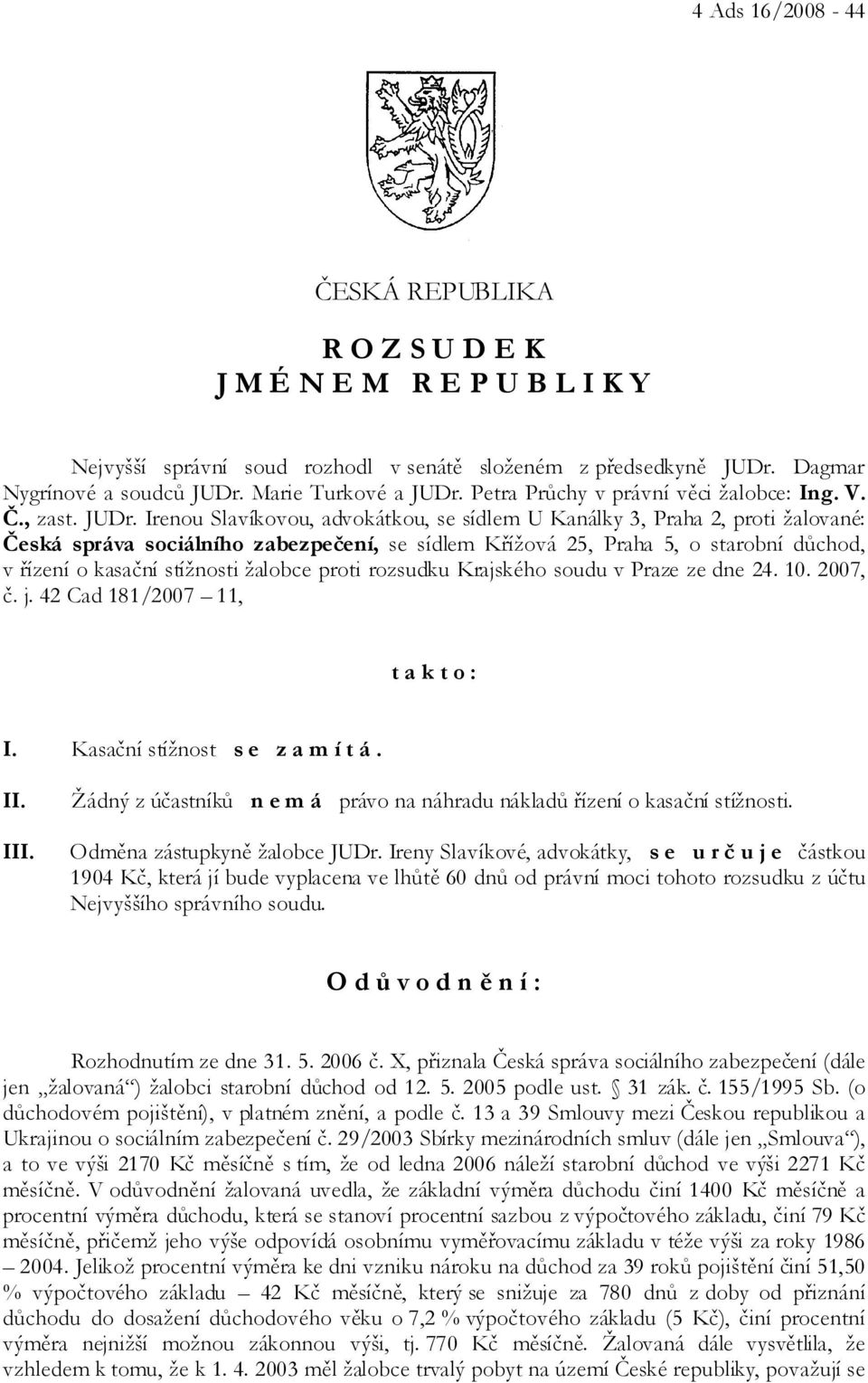 Irenou Slavíkovou, advokátkou, se sídlem U Kanálky 3, Praha 2, proti žalované: Česká správa sociálního zabezpečení, se sídlem Křížová 25, Praha 5, o starobní důchod, v řízení o kasační stížnosti