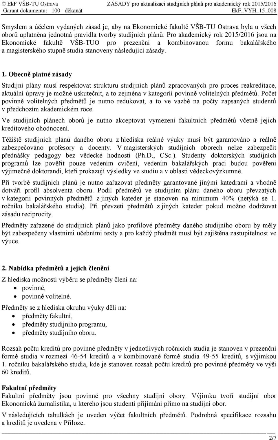 Obecně platné zásady Studijní plány musí respektovat strukturu studijních plánů zpracovaných pro proces reakreditace, aktuální úpravy je možné uskutečnit, a to zejména v kategorii povinně volitelných