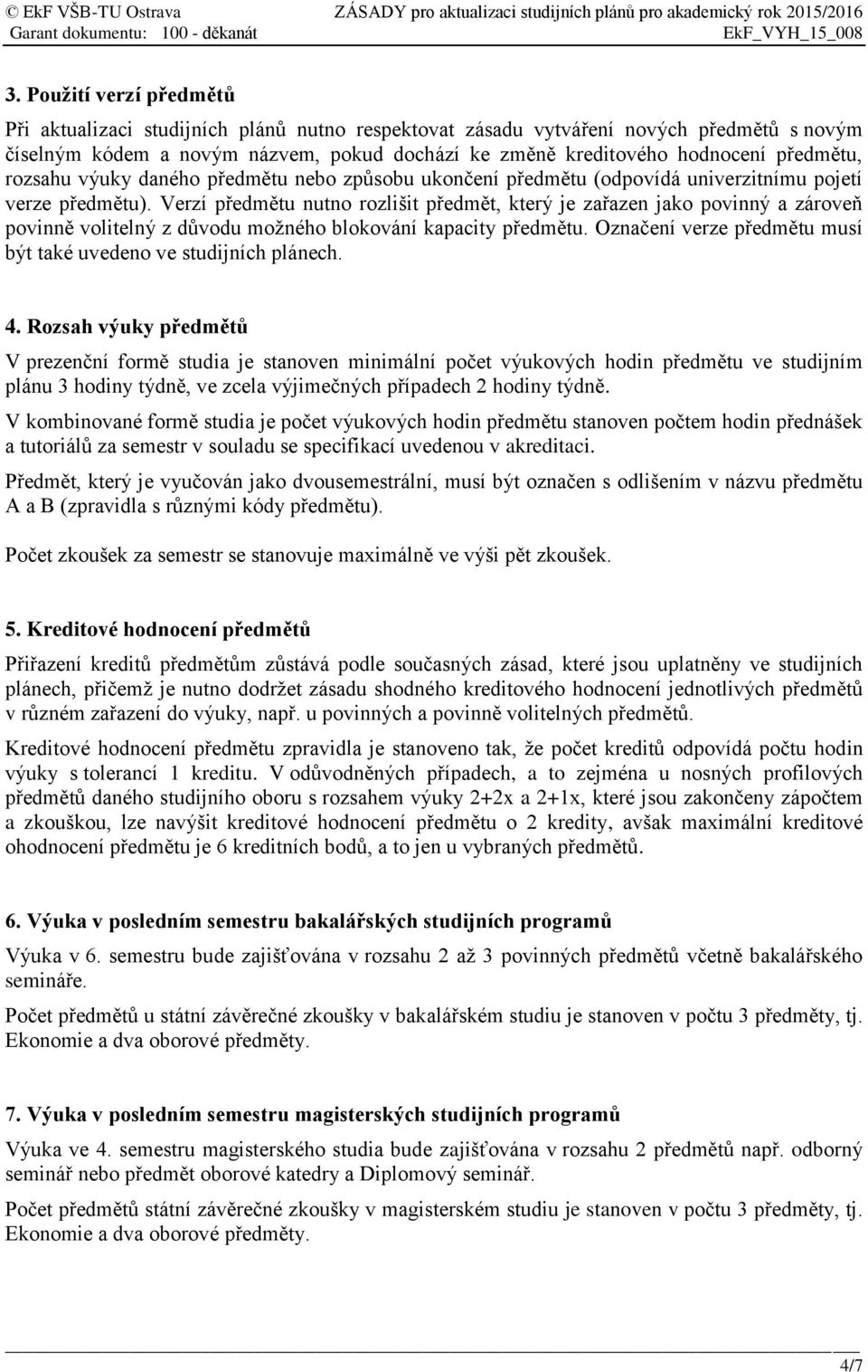 Verzí předmětu nutno rozlišit předmět, který je zařazen jako povinný a zároveň povinně volitelný z důvodu možného blokování kapacity předmětu.