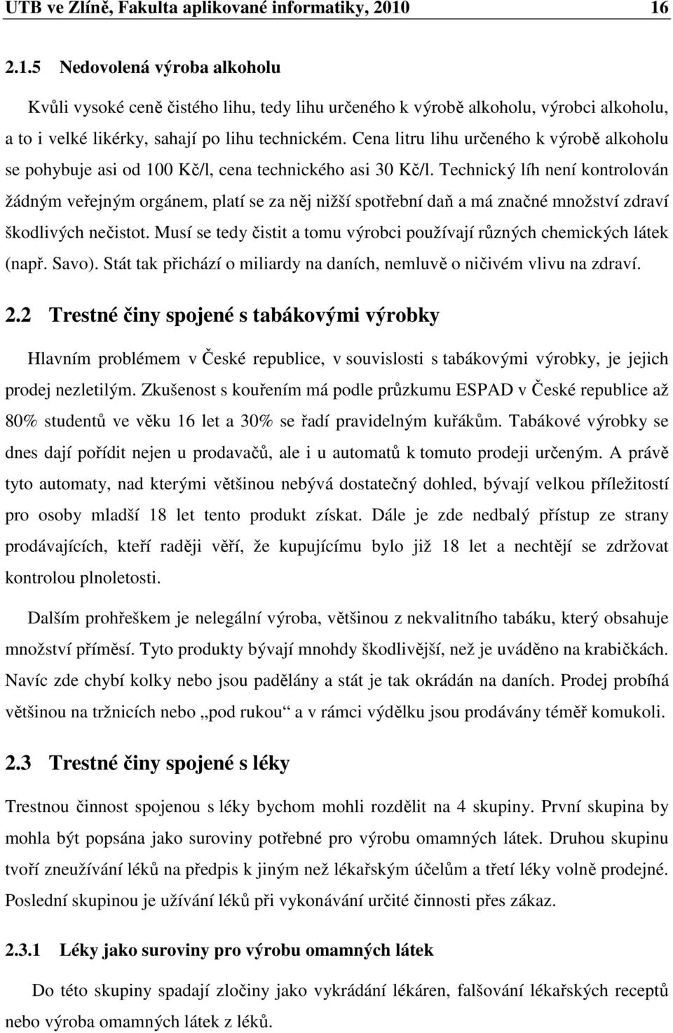 Cena litru lihu určeného k výrobě alkoholu se pohybuje asi od 100 Kč/l, cena technického asi 30 Kč/l.