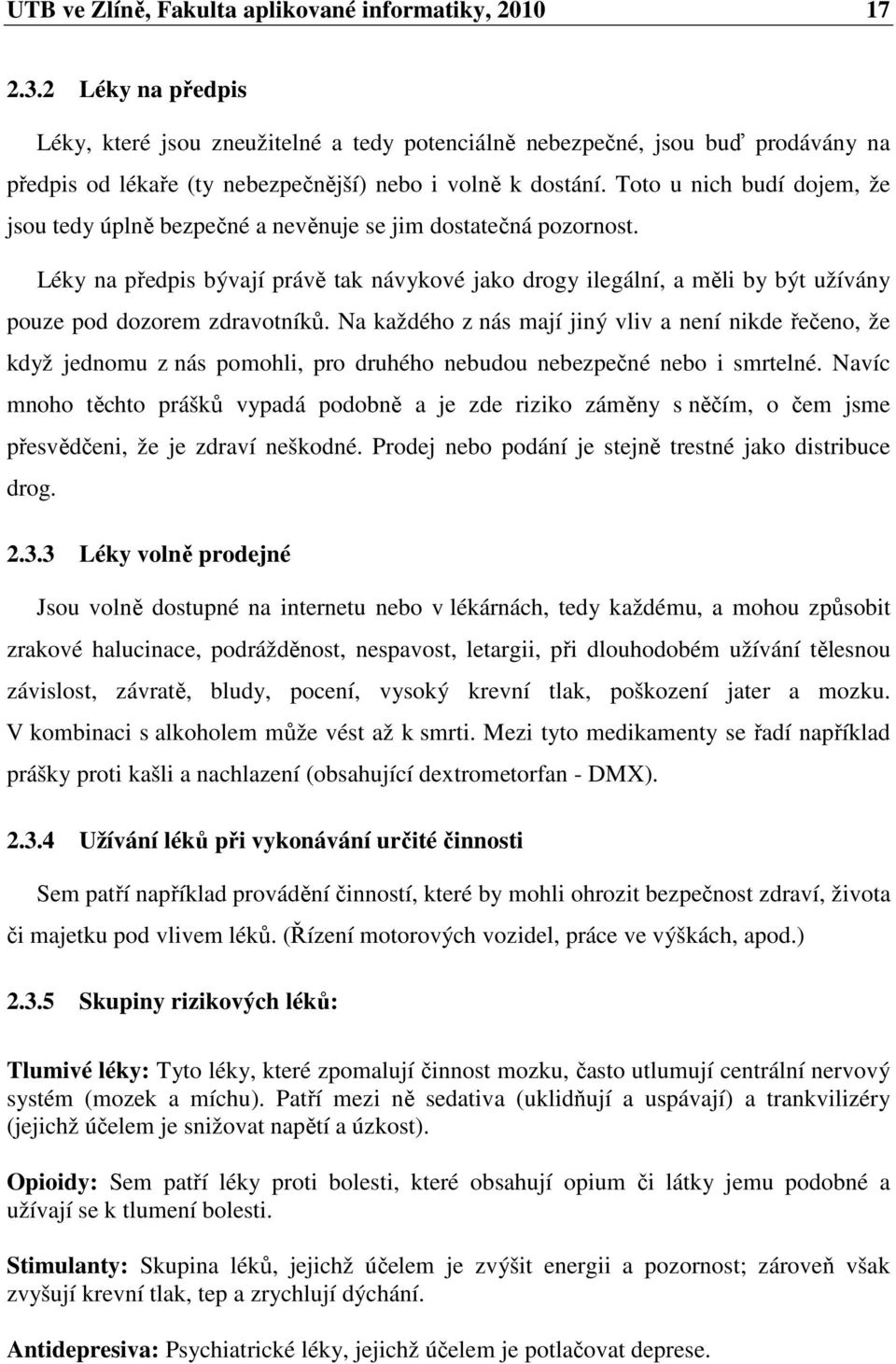 Toto u nich budí dojem, že jsou tedy úplně bezpečné a nevěnuje se jim dostatečná pozornost.