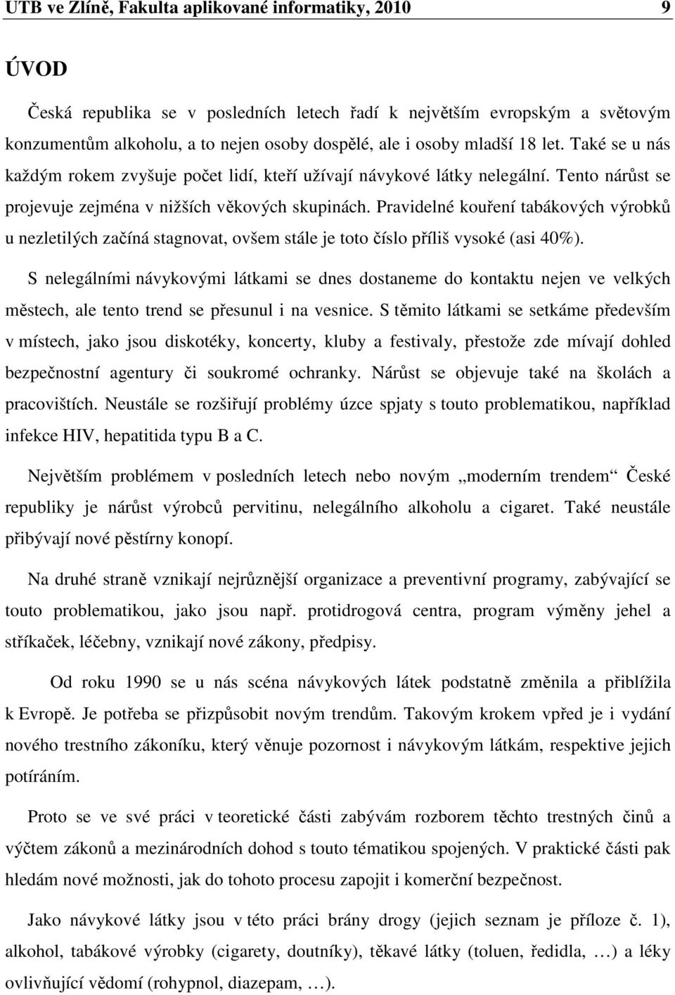 Pravidelné kouření tabákových výrobků u nezletilých začíná stagnovat, ovšem stále je toto číslo příliš vysoké (asi 40%).