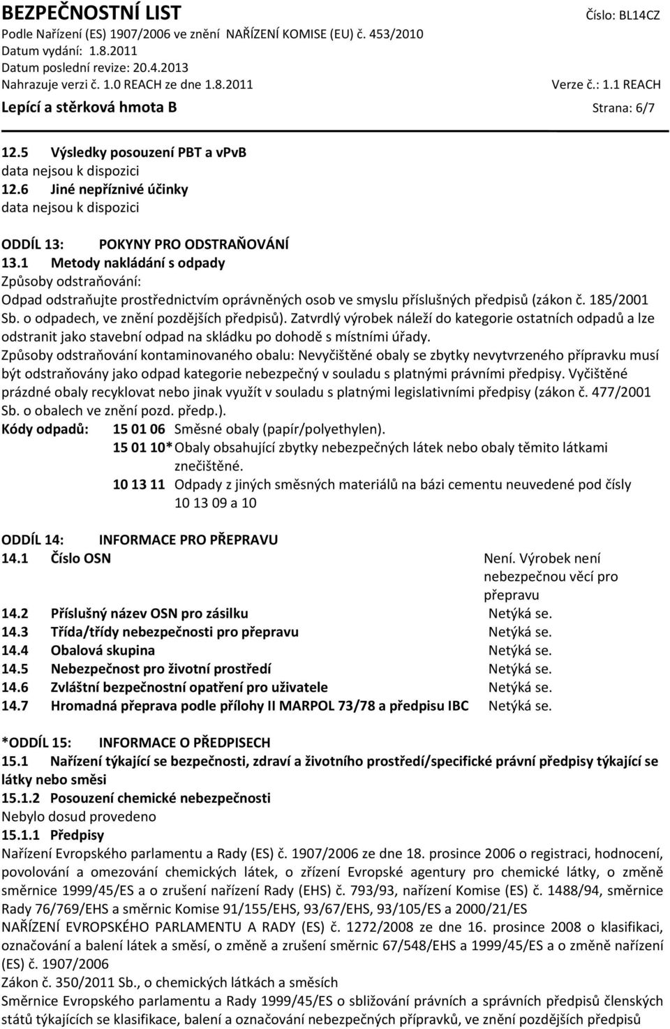 Zatvrdlý výrobek náleží do kategorie ostatních odpadů a lze odstranit jako stavební odpad na skládku po dohodě s místními úřady.