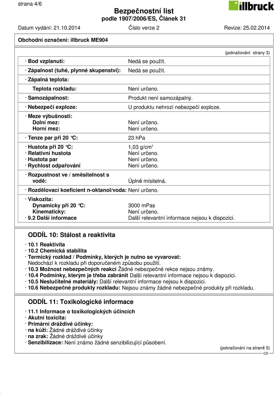 Meze výbušnosti: Dolní mez: Horní mez: Tenze par při 20 C: 23 hpa (pokračování strany 3) Hustota při 20 C: 1,03 g/cm 3 Relativní hustota Hustota par Rychlost odpařování Rozpustnost ve / směsitelnost