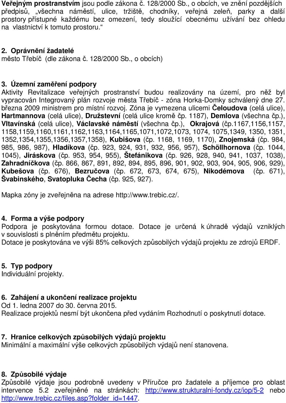 vlastnictví k tomuto prostoru. 2. Oprávnění žadatelé město Třebíč (dle zákona č. 128/2000 Sb., o obcích) 3.