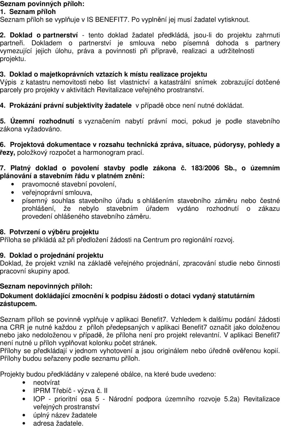 Dokladem o partnerství je smlouva nebo písemná dohoda s partnery vymezující jejich úlohu, práva a povinnosti při přípravě, realizaci a udržitelnosti projektu. 3.