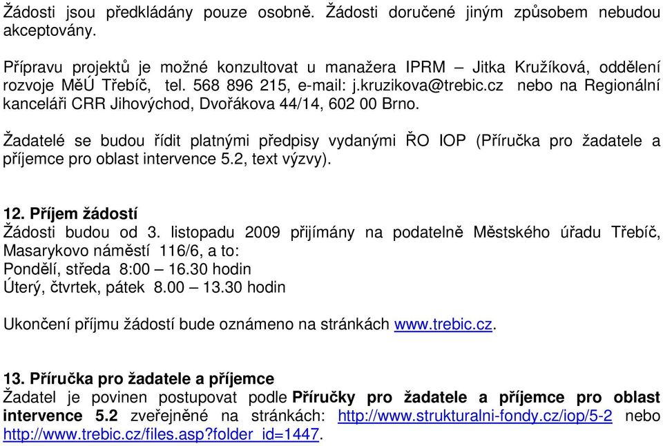 Žadatelé se budou řídit platnými předpisy vydanými ŘO IOP (Příručka pro žadatele a příjemce pro oblast intervence 5.2, text výzvy). 12. Příjem žádostí Žádosti budou od 3.