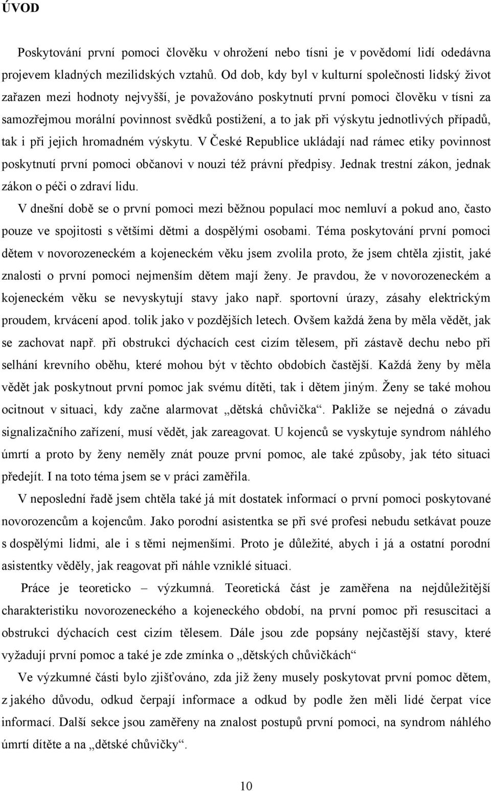 při výskytu jednotlivých případů, tak i při jejich hromadném výskytu. V České Republice ukládají nad rámec etiky povinnost poskytnutí první pomoci občanovi v nouzi též právní předpisy.