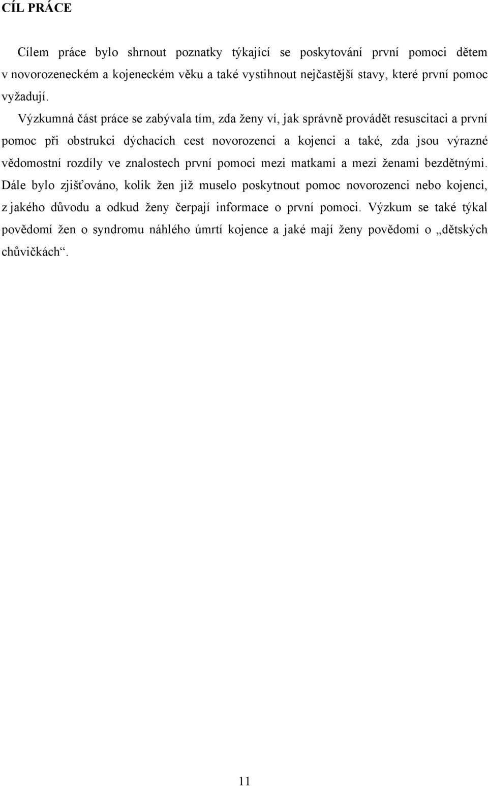 Výzkumná část práce se zabývala tím, zda ženy ví, jak správně provádět resuscitaci a první pomoc při obstrukci dýchacích cest novorozenci a kojenci a také, zda jsou výrazné