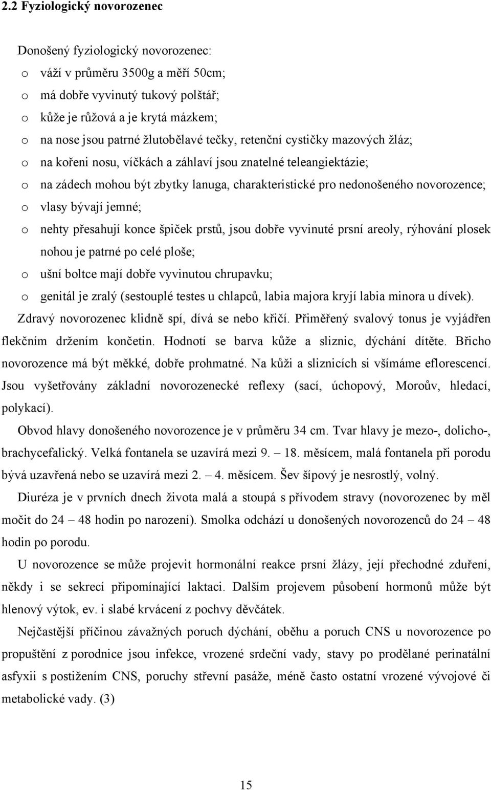 novorozence; o vlasy bývají jemné; o nehty přesahují konce špiček prstů, jsou dobře vyvinuté prsní areoly, rýhování plosek nohou je patrné po celé ploše; o ušní boltce mají dobře vyvinutou chrupavku;