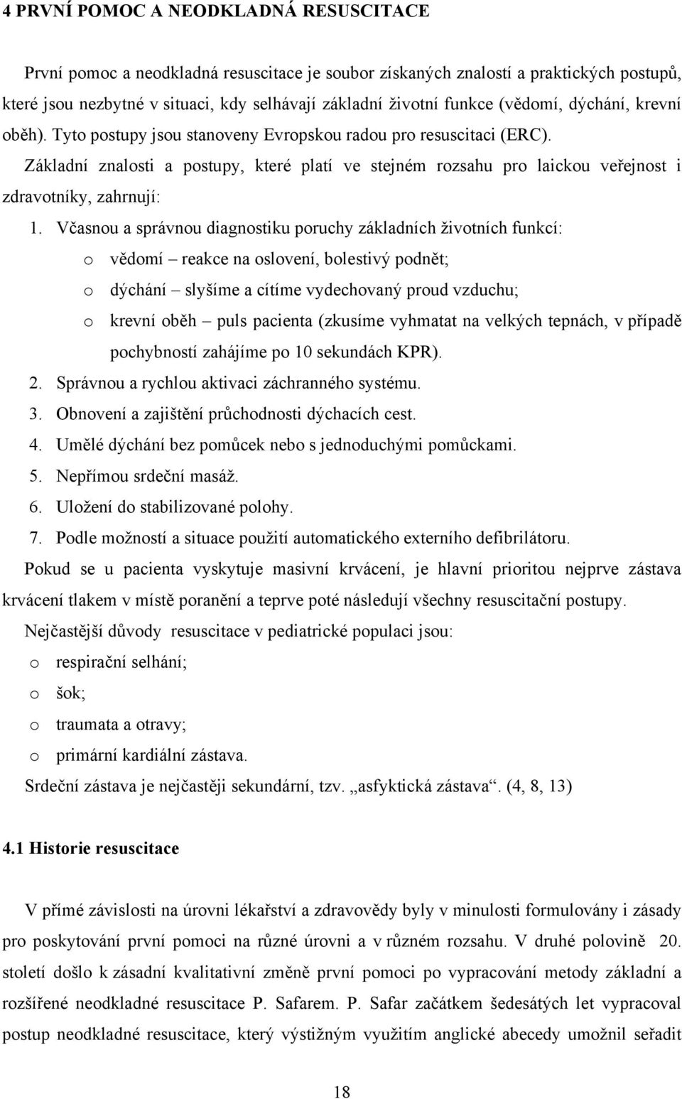 Základní znalosti a postupy, které platí ve stejném rozsahu pro laickou veřejnost i zdravotníky, zahrnují: 1.