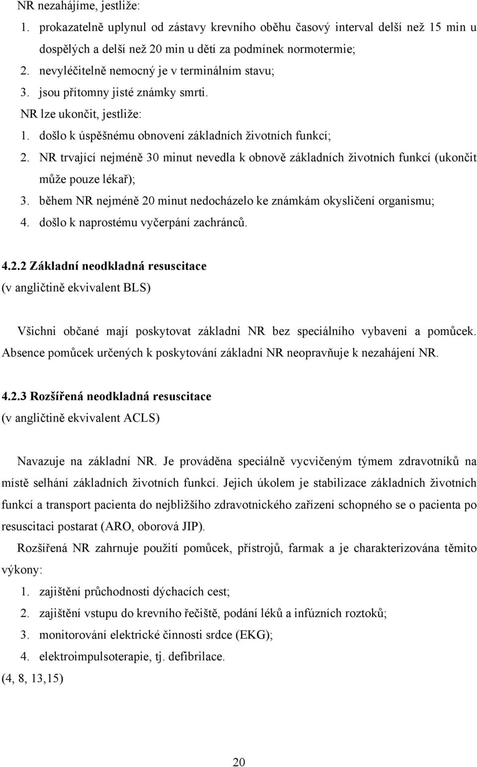 NR trvající nejméně 30 minut nevedla k obnově základních životních funkcí (ukončit může pouze lékař); 3. během NR nejméně 20 minut nedocházelo ke známkám okysličení organismu; 4.
