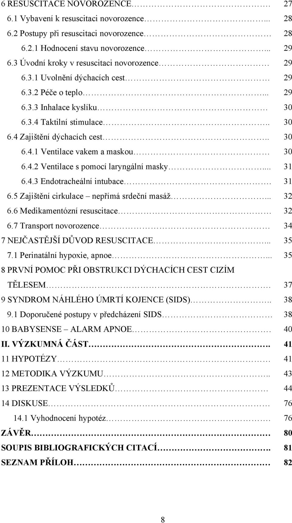 4.2 Ventilace s pomocí laryngální masky... 31 6.4.3 Endotracheální intubace. 31 6.5 Zajištění cirkulace nepřímá srdeční masáž... 32 6.6 Medikamentózní resuscitace 32 6.