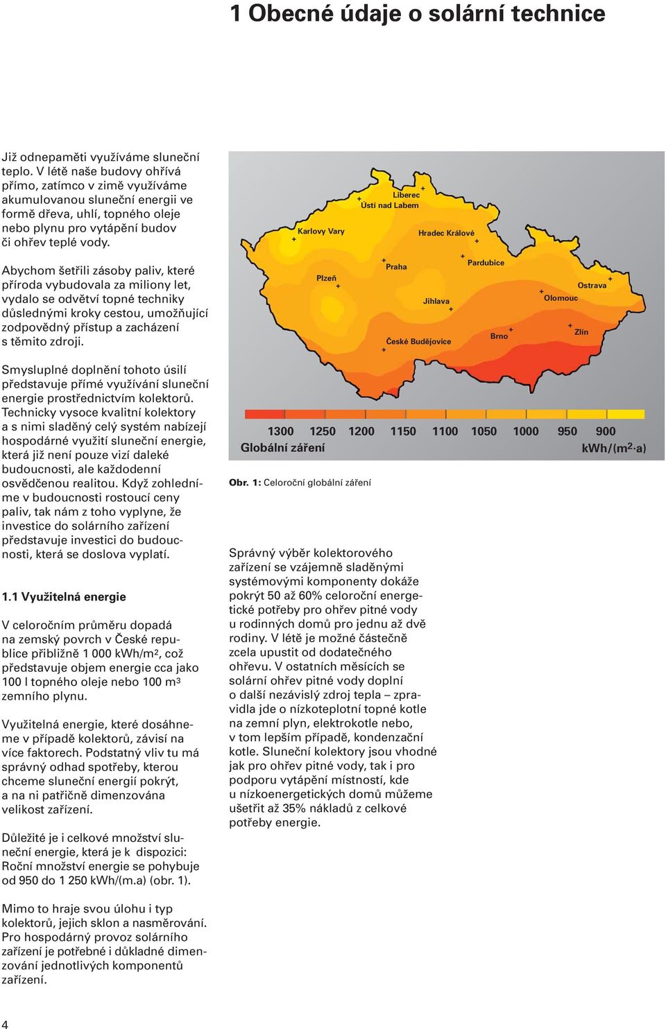 Abychom šetřili zásoby paliv, které příroda vybudovala za miliony let, vydalo se odvětví topné techniky důslednými kroky cestou, umožňující zodpovědný přístup a zacházení s těmito zdroji.